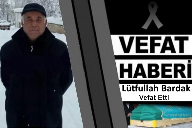 Ltfullah Bardak Vefat Etti!